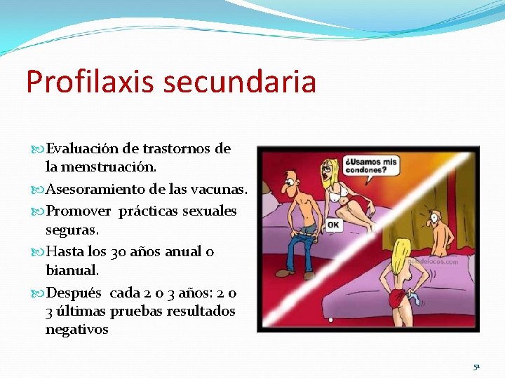 Profilaxis secundaria Evaluación de trastornos de la menstruación. Asesoramiento de las vacunas. Promover prácticas Profilaxis secundaria Evaluación de trastornos de la menstruación. Asesoramiento de las vacunas. Promover prácticas