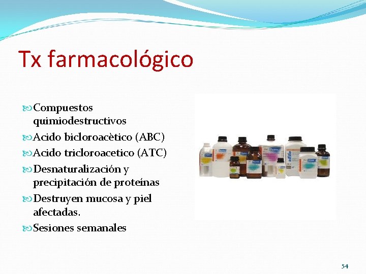 Tx farmacológico Compuestos quimiodestructivos Acido bicloroacètico (ABC) Acido tricloroacetico (ATC) Desnaturalización y precipitación de Tx farmacológico Compuestos quimiodestructivos Acido bicloroacètico (ABC) Acido tricloroacetico (ATC) Desnaturalización y precipitación de