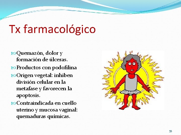 Tx farmacológico Quemazón, dolor y formación de úlceras. Productos con podofilina Origen vegetal: inhiben Tx farmacológico Quemazón, dolor y formación de úlceras. Productos con podofilina Origen vegetal: inhiben