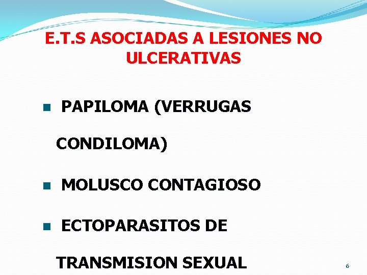 E. T. S ASOCIADAS A LESIONES NO ULCERATIVAS n PAPILOMA (VERRUGAS CONDILOMA) n MOLUSCO E. T. S ASOCIADAS A LESIONES NO ULCERATIVAS n PAPILOMA (VERRUGAS CONDILOMA) n MOLUSCO