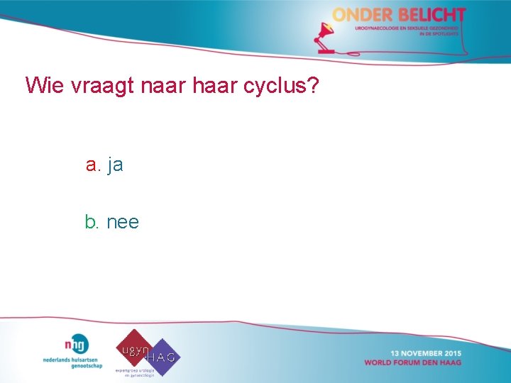 Wie vraagt naar haar cyclus? a. ja b. nee 