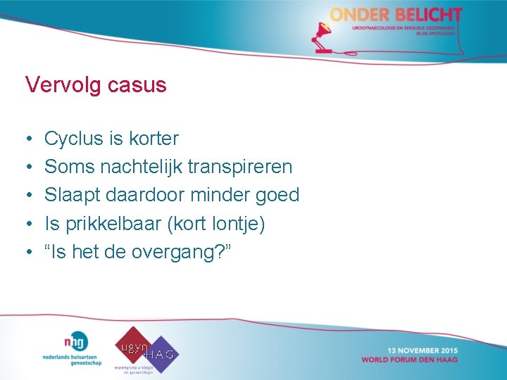 Vervolg casus • • • Cyclus is korter Soms nachtelijk transpireren Slaapt daardoor minder