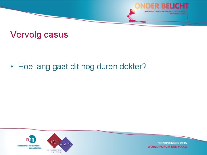 Vervolg casus • Hoe lang gaat dit nog duren dokter? 