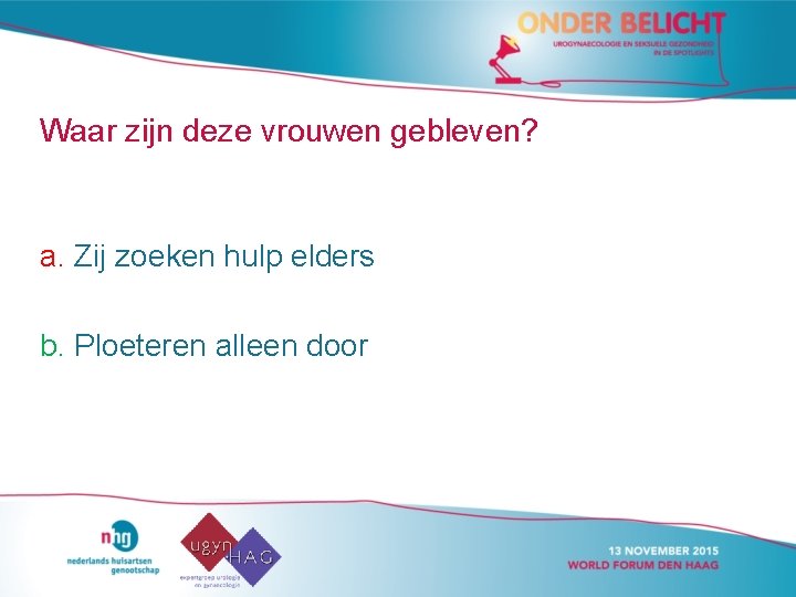 Waar zijn deze vrouwen gebleven? a. Zij zoeken hulp elders b. Ploeteren alleen door