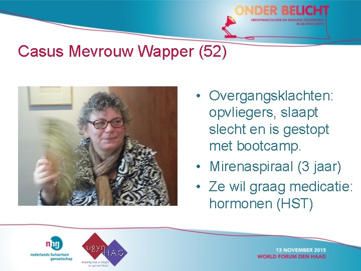 Casus Mevrouw Wapper (52) • Overgangsklachten: opvliegers, slaapt slecht en is gestopt met bootcamp.