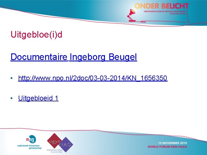 Uitgebloe(i)d Documentaire Ingeborg Beugel • http: //www. npo. nl/2 doc/03 -03 -2014/KN_1656350 • Uitgebloeid