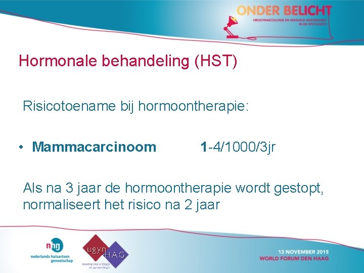 Hormonale behandeling (HST) Risicotoename bij hormoontherapie: • Mammacarcinoom 1 -4/1000/3 jr Als na 3