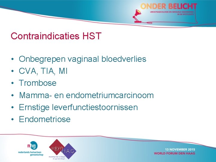 Contraindicaties HST • • • Onbegrepen vaginaal bloedverlies CVA, TIA, MI Trombose Mamma- en