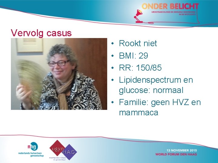 Vervolg casus • • Rookt niet BMI: 29 RR: 150/85 Lipidenspectrum en glucose: normaal