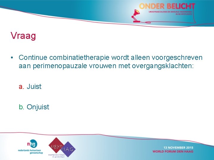 Vraag • Continue combinatietherapie wordt alleen voorgeschreven aan perimenopauzale vrouwen met overgangsklachten: a. Juist