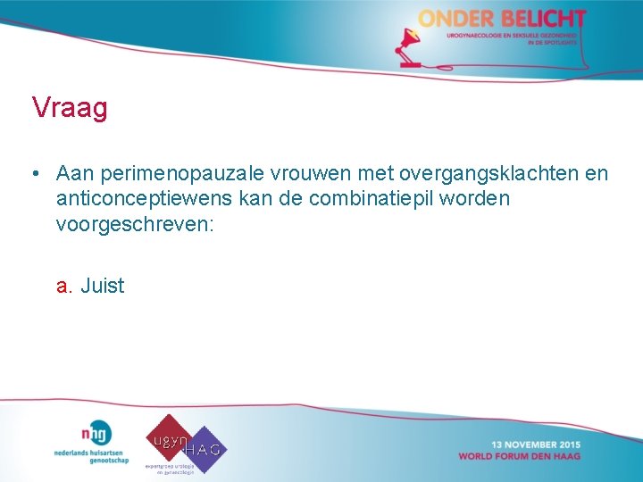 Vraag • Aan perimenopauzale vrouwen met overgangsklachten en anticonceptiewens kan de combinatiepil worden voorgeschreven:
