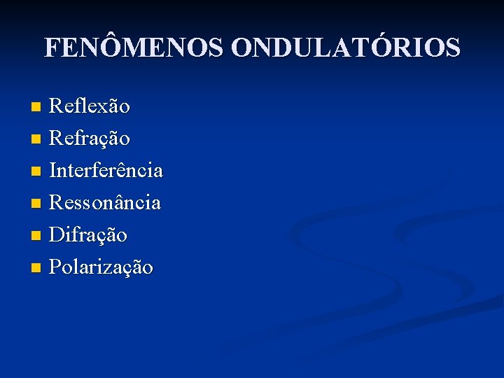 FENÔMENOS ONDULATÓRIOS Reflexão n Refração n Interferência n Ressonância n Difração n Polarização n