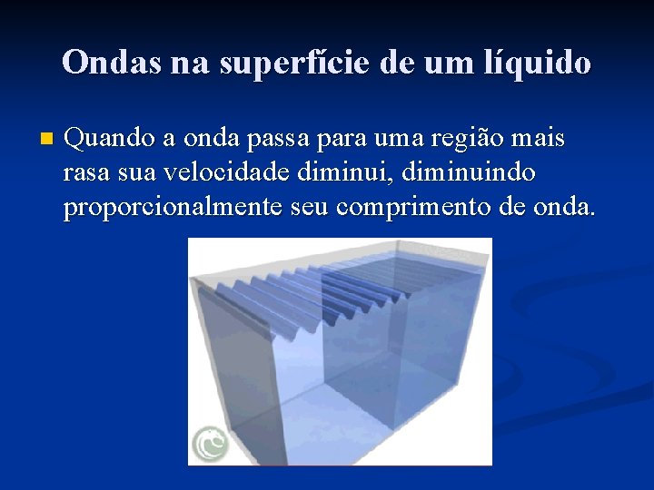 Ondas na superfície de um líquido n Quando a onda passa para uma região