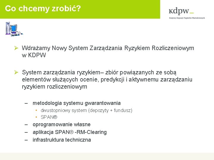 Co chcemy zrobić? Ø Wdrażamy Nowy System Zarządzania Ryzykiem Rozliczeniowym w KDPW Ø System