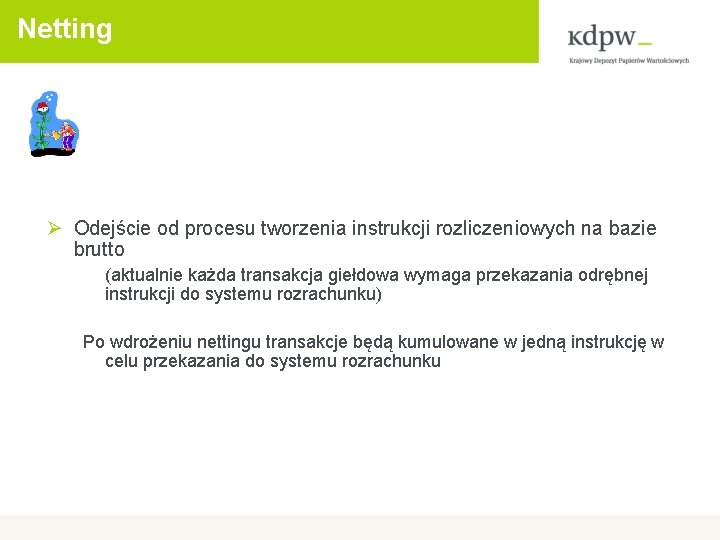 Netting Ø Odejście od procesu tworzenia instrukcji rozliczeniowych na bazie brutto (aktualnie każda transakcja