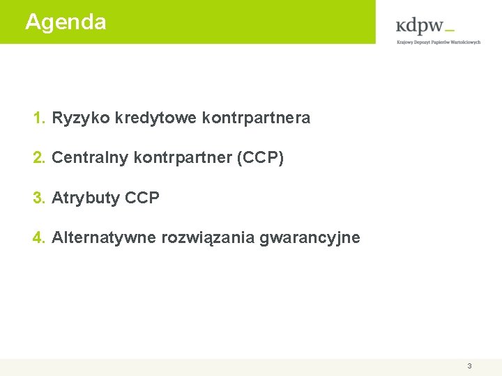 Agenda 1. Ryzyko kredytowe kontrpartnera 2. Centralny kontrpartner (CCP) 3. Atrybuty CCP 4. Alternatywne