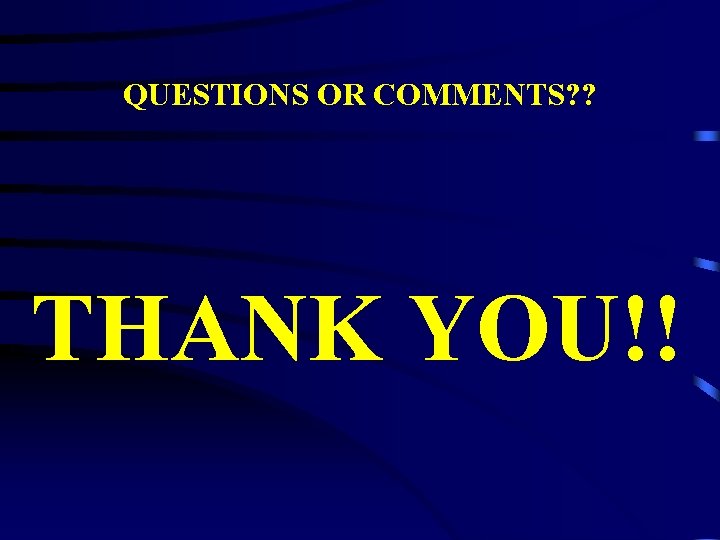 QUESTIONS OR COMMENTS? ? THANK YOU!! QUESTIONS OR COMMENTS? ? THANK YOU!!
