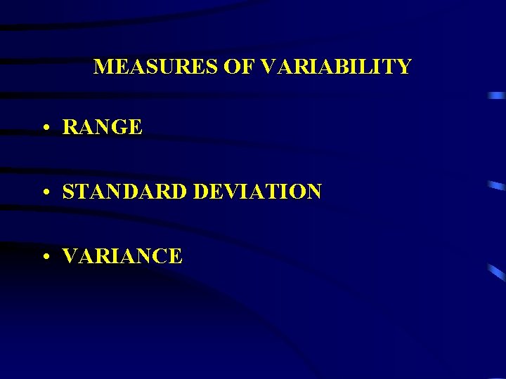 MEASURES OF VARIABILITY • RANGE • STANDARD DEVIATION • VARIANCE MEASURES OF VARIABILITY • RANGE • STANDARD DEVIATION • VARIANCE