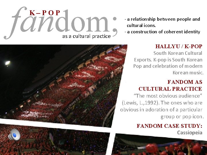 fandom; K–POP as a cultural practice - a relationship between people and cultural icons. fandom; K–POP as a cultural practice - a relationship between people and cultural icons.