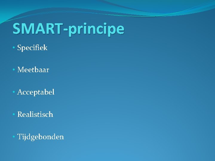 SMART-principe • Specifiek • Meetbaar • Acceptabel • Realistisch • Tijdgebonden 