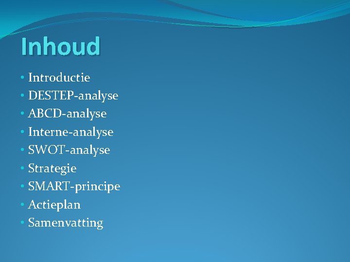 Inhoud • Introductie • DESTEP-analyse • ABCD-analyse • Interne-analyse • SWOT-analyse • Strategie •