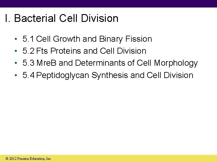 I. Bacterial Cell Division • • 5. 1 Cell Growth and Binary Fission 5.