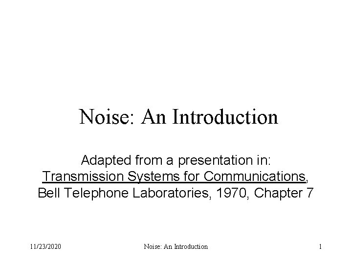 Noise: An Introduction Adapted from a presentation in: Transmission Systems for Communications, Bell Telephone