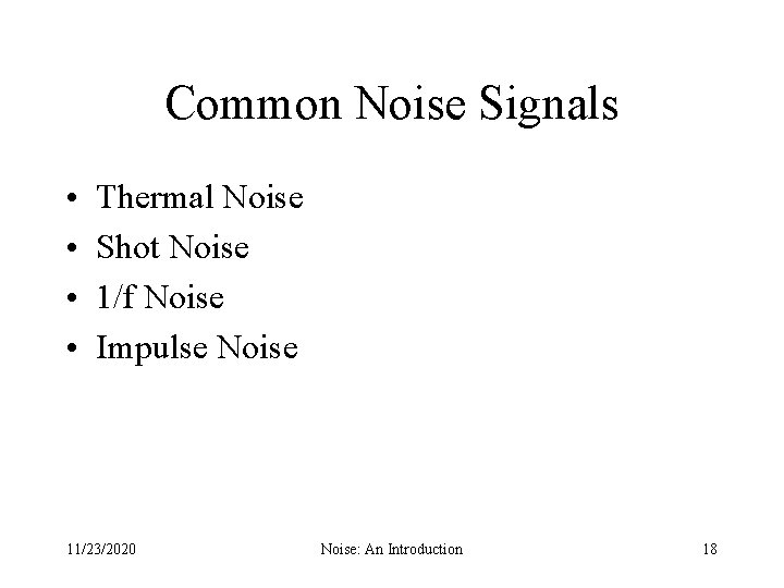 Common Noise Signals • • Thermal Noise Shot Noise 1/f Noise Impulse Noise 11/23/2020
