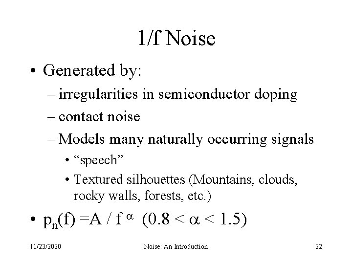 1/f Noise • Generated by: – irregularities in semiconductor doping – contact noise –