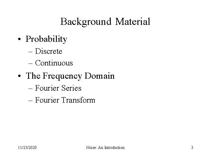 Background Material • Probability – Discrete – Continuous • The Frequency Domain – Fourier