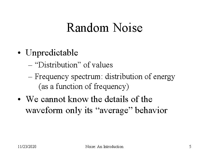 Random Noise • Unpredictable – “Distribution” of values – Frequency spectrum: distribution of energy