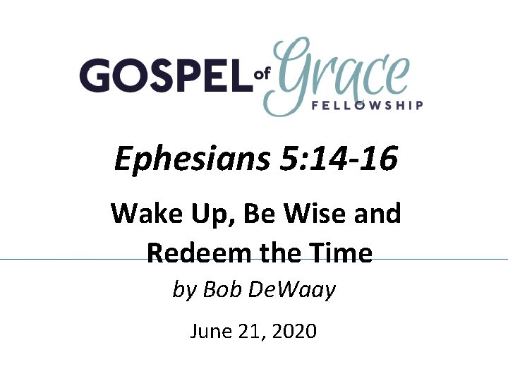 Ephesians 5: 14 -16 Wake Up, Be Wise and Redeem the Time by Bob