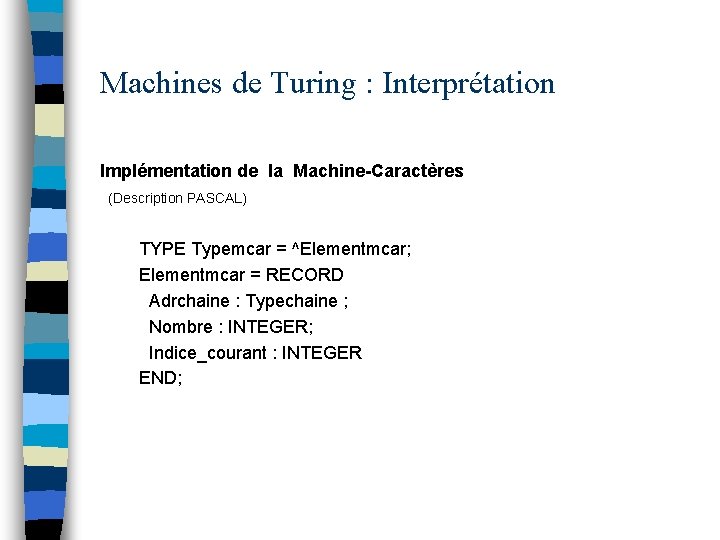 Machines de Turing : Interprétation Implémentation de la Machine-Caractères (Description PASCAL) TYPE Typemcar =