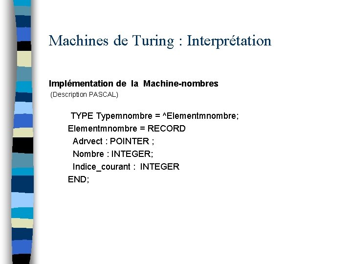 Machines de Turing : Interprétation Implémentation de la Machine-nombres (Description PASCAL) TYPE Typemnombre =