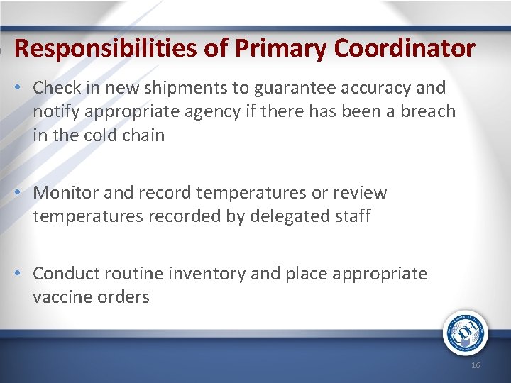 Responsibilities of Primary Coordinator • Check in new shipments to guarantee accuracy and notify