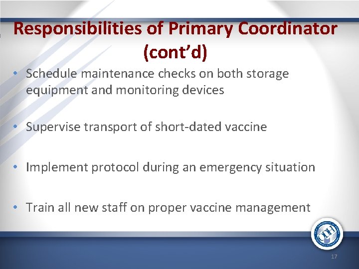 Responsibilities of Primary Coordinator (cont’d) • Schedule maintenance checks on both storage equipment and