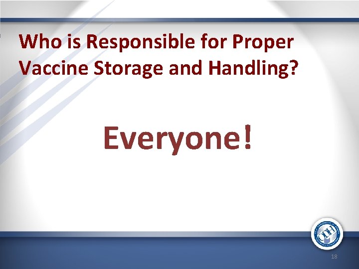 Who is Responsible for Proper Vaccine Storage and Handling? Everyone! 18 