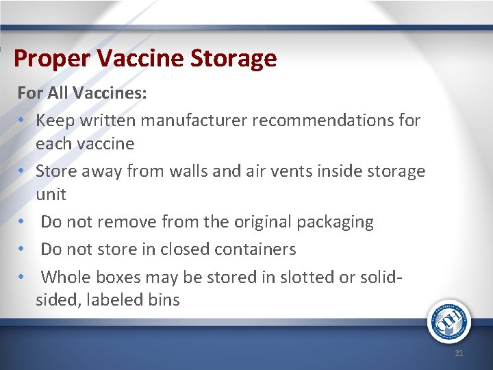 Proper Vaccine Storage For All Vaccines: • Keep written manufacturer recommendations for each vaccine