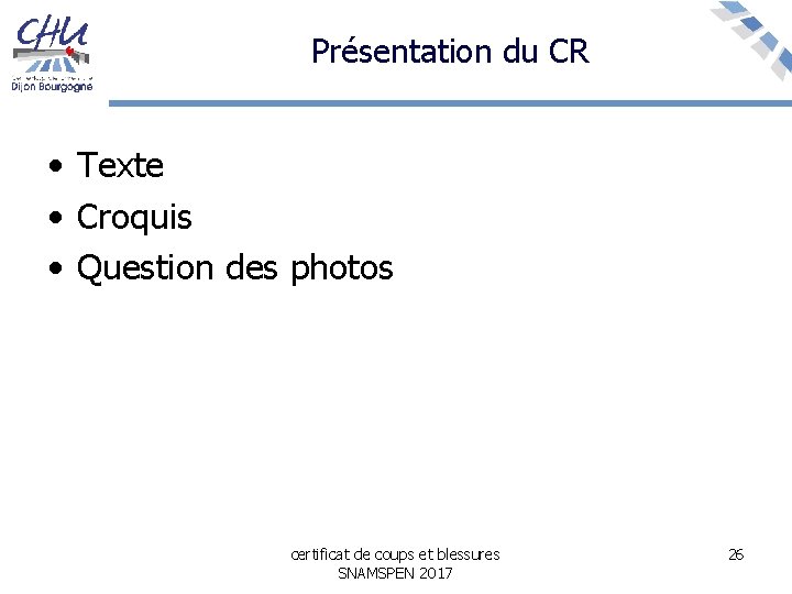 Présentation du CR • Texte • Croquis • Question des photos certificat de coups