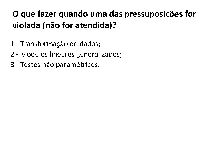 O que fazer quando uma das pressuposições for violada (não for atendida)? 1 -