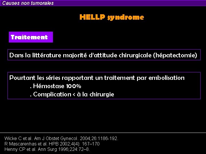 Causes non tumorales HELLP syndrome Traitement Dans la littérature majorité d’attitude chirurgicale (hépatectomie) Pourtant