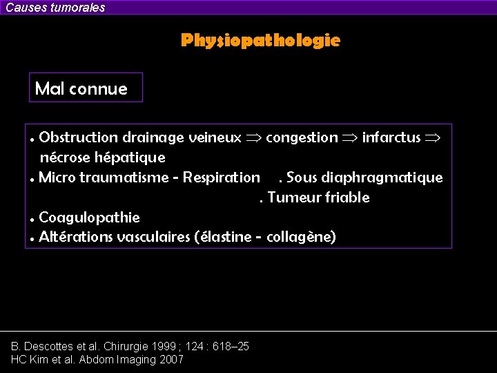 Causes tumorales Physiopathologie Mal connue Obstruction drainage veineux congestion infarctus nécrose hépatique • Micro