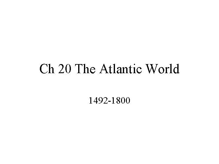 Ch 20 The Atlantic World 1492 -1800 