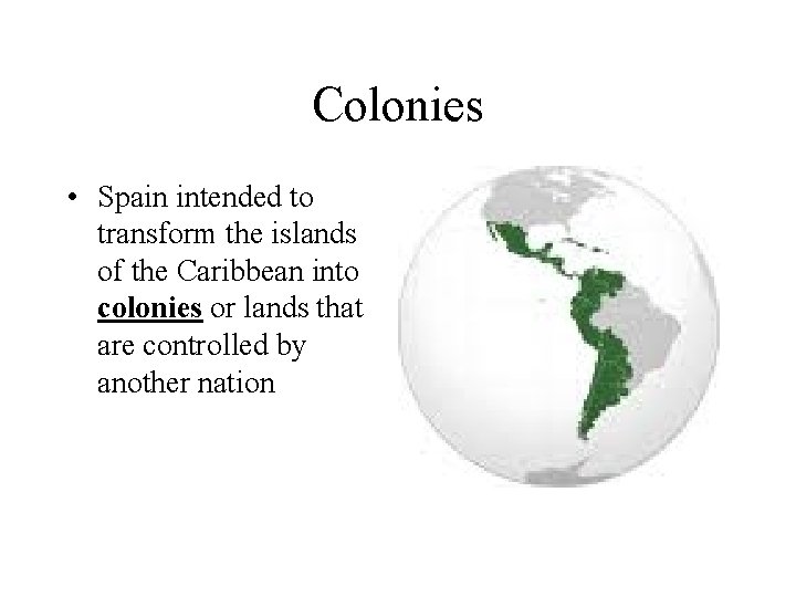 Colonies • Spain intended to transform the islands of the Caribbean into colonies or