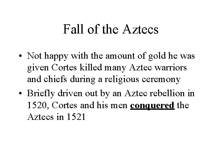 Fall of the Aztecs • Not happy with the amount of gold he was