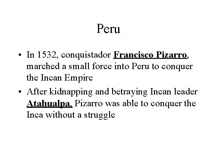 Peru • In 1532, conquistador Francisco Pizarro, marched a small force into Peru to