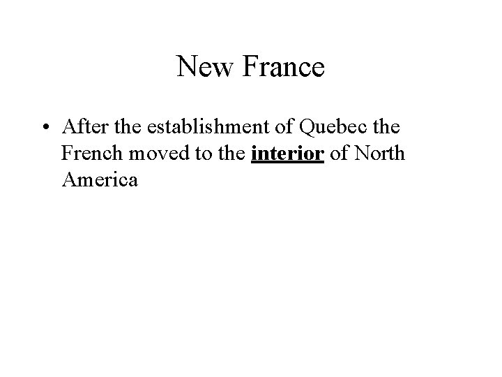 New France • After the establishment of Quebec the French moved to the interior