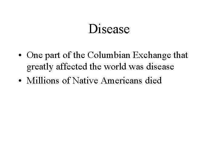 Disease • One part of the Columbian Exchange that greatly affected the world was