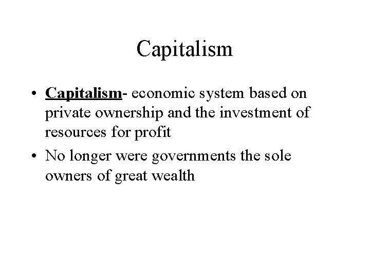 Capitalism • Capitalism- economic system based on private ownership and the investment of resources