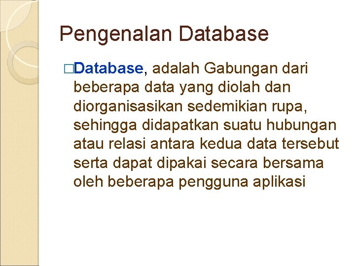 Pengenalan Database �Database, adalah Gabungan dari beberapa data yang diolah dan diorganisasikan sedemikian rupa,